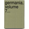 Germania, Volume 7... by Unknown