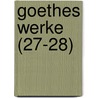 Goethes Werke (27-28) by Von Johann Wolfgang Goethe
