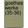 Goethes Werke (35-36) by Von Johann Wolfgang Goethe
