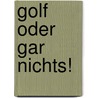 Golf oder gar nichts! by Götz Schmiedehausen