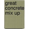 Great Concrete Mix Up door Peter Millett