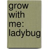 Grow with Me: Ladybug door Kate Riggs