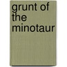 Grunt of the Minotaur door Robin Richardson