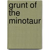 Grunt of the Minotaur by Robin Richardson