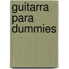 Guitarra Para Dummies door Mark Phillips