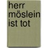 Herr Möslein ist tot