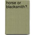 Horse or Blacksmith?.