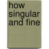 How Singular and Fine by Ruth F. Harrison