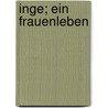Inge; Ein Frauenleben door Wilhelm Holzamer