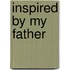 Inspired By My Father