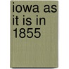 Iowa as It Is in 1855 door Nathan H. (Nathan Howe) Parker