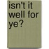 Isn't it Well for Ye?