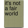 It's Not a Fair World door Tom Leopold