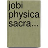 Jobi Physica Sacra... by Johann Jacob Scheuchzer