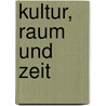 Kultur, Raum und Zeit door Hans Jakob Roth