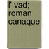 L' Vad; Roman Canaque