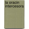 La Oracin Intercesora by Dutch Sheets