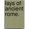 Lays of Ancient Rome. door Thomas Babington Macaulay