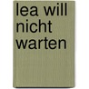 Lea will nicht warten door Inge Becher