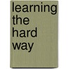 Learning the Hard Way door Edward W. Morris