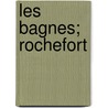 Les Bagnes; Rochefort door Maurice Alhoy