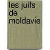 Les Juifs De Moldavie by Ernest Desjardins