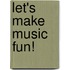 Let's Make Music Fun!