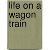 Life on a Wagon Train door Kristen Rajczak