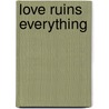 Love Ruins Everything door Karen X. Tulchinsky