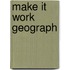 Make It Work Geograph