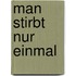 Man stirbt nur einmal
