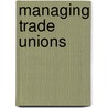 Managing Trade Unions door Michael Dempsey