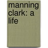 Manning Clark: A Life door Brian Matthews