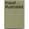 Maud ... Illustrated. by Baron Alfred Tennyson