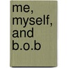 Me, Myself, and B.O.B by M. Demouchet