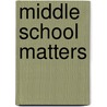 Middle School Matters door Kathy Hunt-Ullock