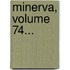 Minerva, Volume 74...