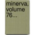 Minerva, Volume 76...