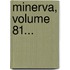 Minerva, Volume 81...