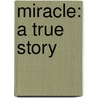 Miracle: A True Story door James D. Richardson
