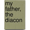 My Father, The Diacon door Viktoria Grantz