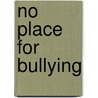 No Place for Bullying door Thomas J. Kelsh