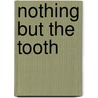 Nothing But the Tooth door Barry K.B. Berkovitz