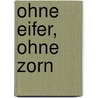 Ohne Eifer, ohne Zorn by Bodo Kirchhoff