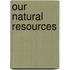 Our Natural Resources