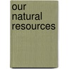 Our Natural Resources door Emma Rose