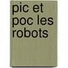 Pic Et Poc Les Robots door Jacques Duquennoy