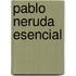 Pablo Neruda Esencial
