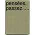 Pensées, Passez.....