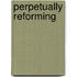 Perpetually Reforming